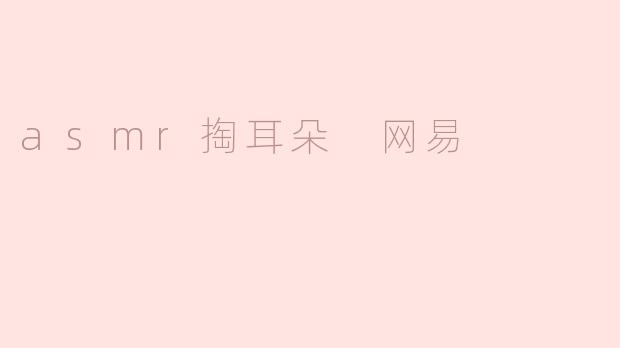 什么是asmr掏耳朵，为什么在网易上那么受欢迎？****